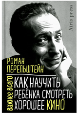 Как научить ребенка смотреть хорошее кино. Перельштейн Р.М.