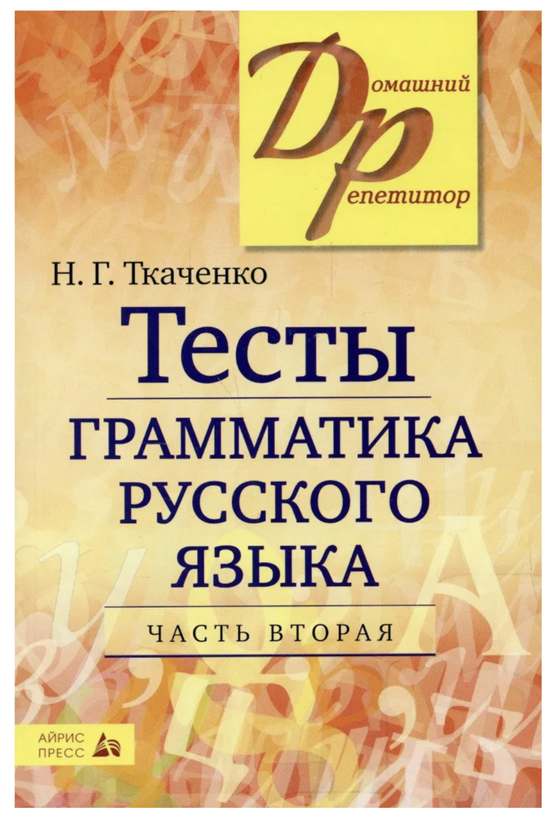 Тесты по грамматике русского языка. В 2 ч. Ч. 2. 22-е изд. Ткаченко Наталья Григорьевна