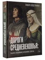 Дороги Средневековья: рыцари, разбойники, кочевники, святые. Эйдельман Тамара Натановна