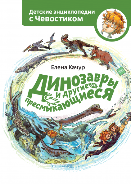 Динозавры и другие пресмыкающиеся. Детские энциклопедии с Чевостиком. Елена Качур