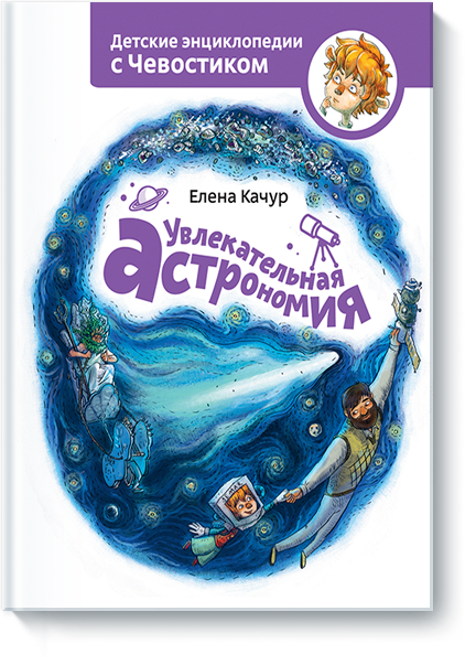 Увлекательная астрономия. Детские энциклопедии с Чевостиком. Елена Качур